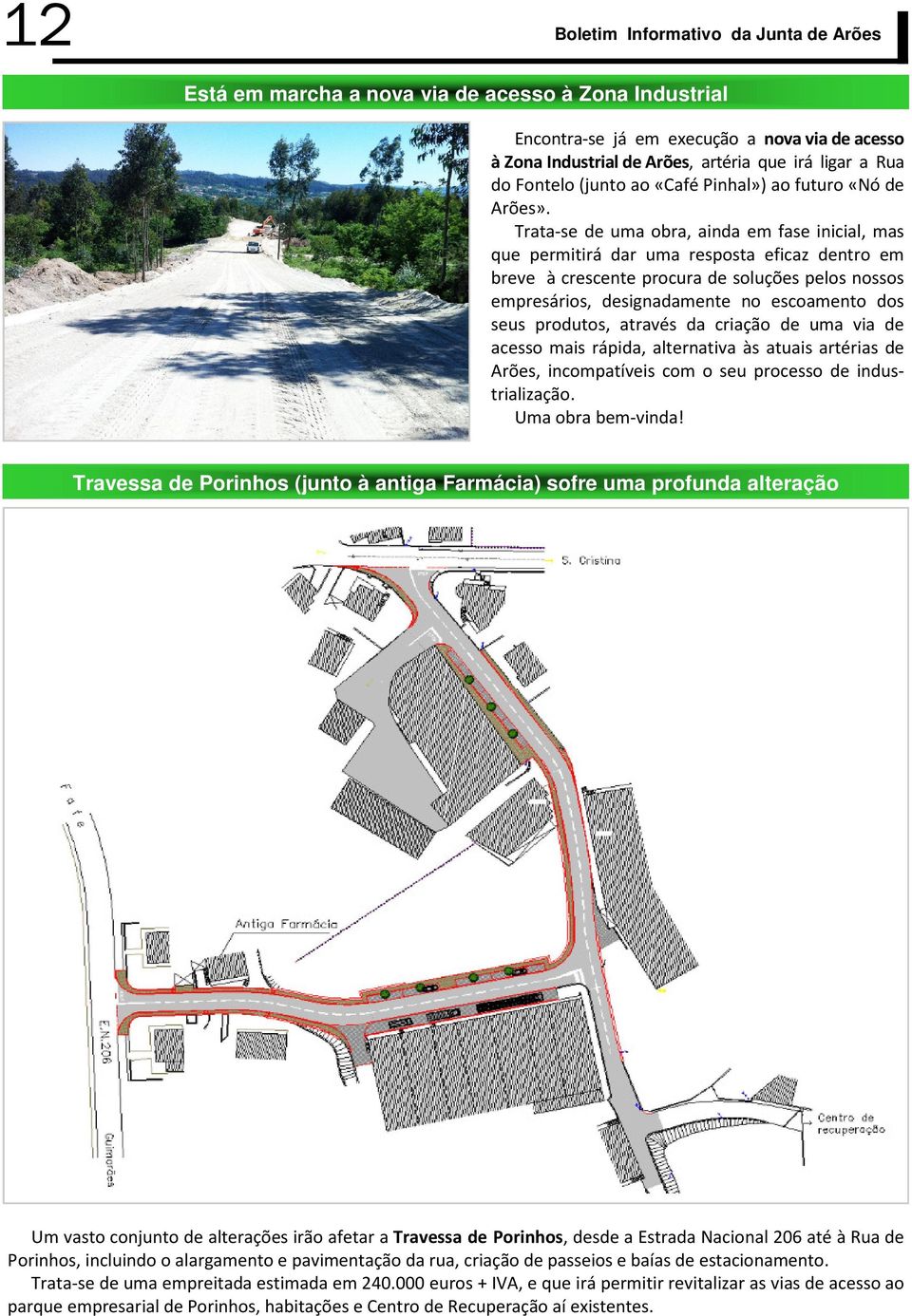 Trata-se de uma obra, ainda em fase inicial, mas que permitirá dar uma resposta eficaz dentro em breve à crescente procura de soluções pelos nossos empresários, designadamente no escoamento dos seus