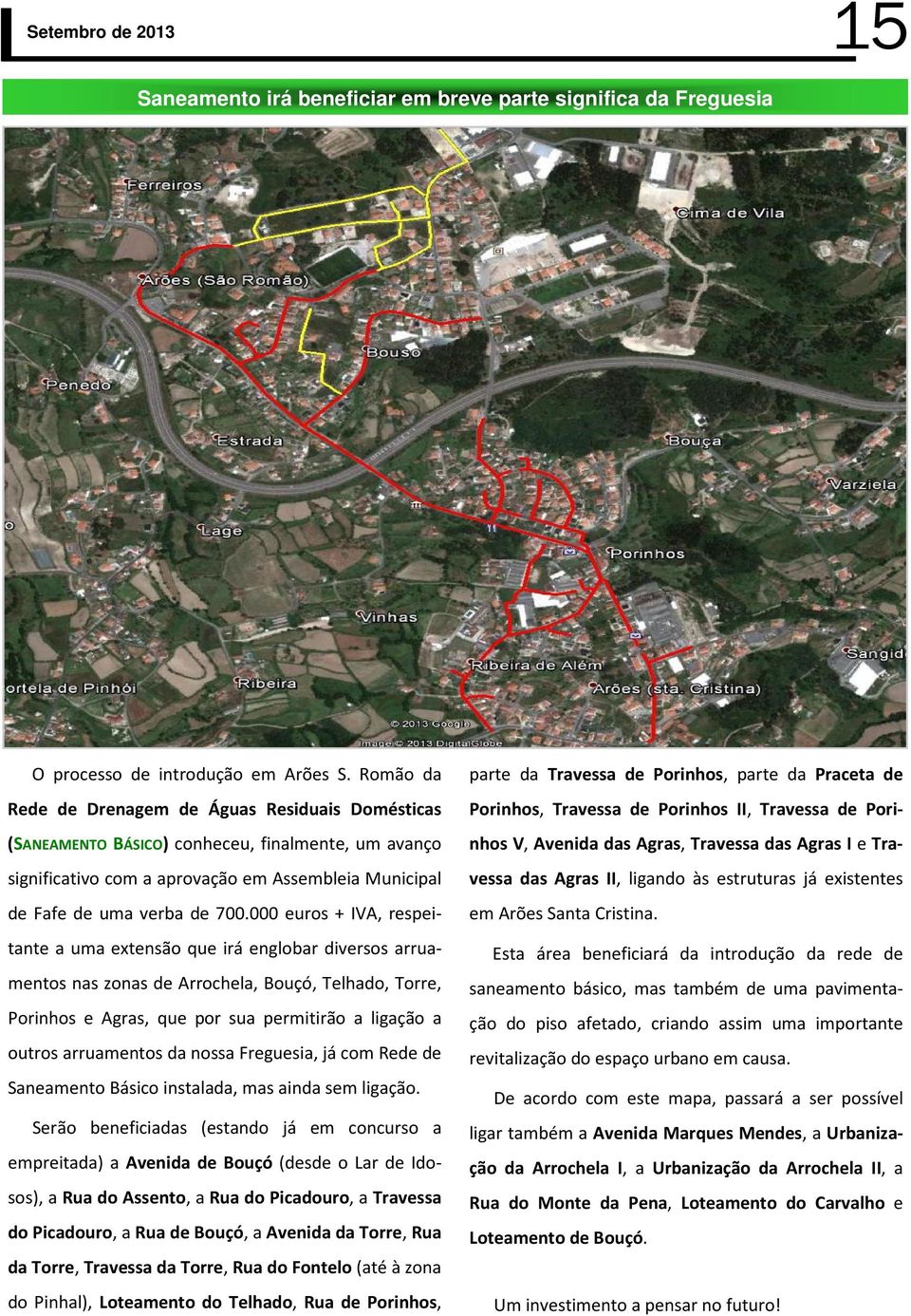 000 euros + IVA, respeitante a uma extensão que irá englobar diversos arruamentos nas zonas de Arrochela, Bouçó, Telhado, Torre, Porinhos e Agras, que por sua permitirão a ligação a outros