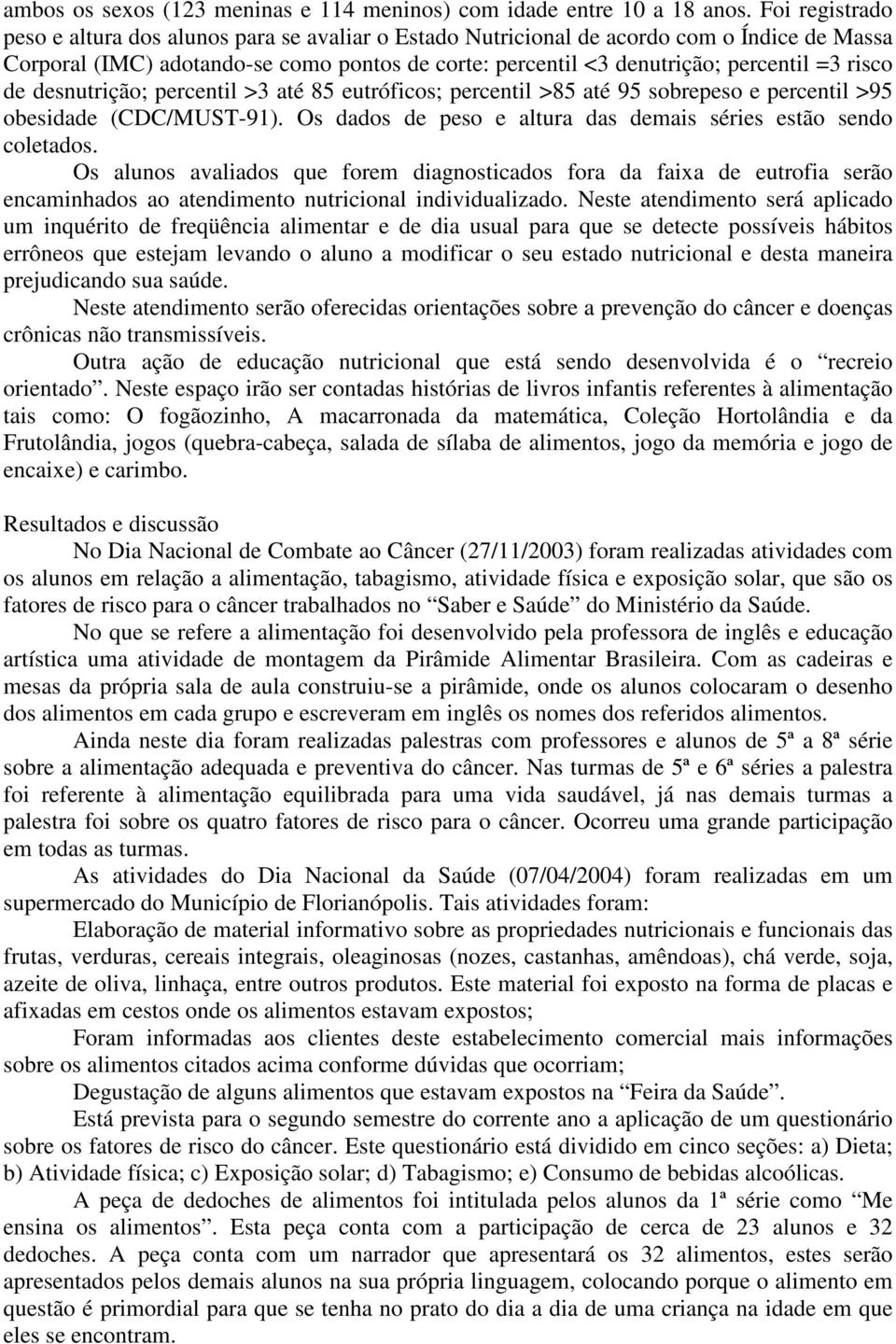 risco de desnutrição; percentil >3 até 85 eutróficos; percentil >85 até 95 sobrepeso e percentil >95 obesidade (CDC/MUST-91). Os dados de peso e altura das demais séries estão sendo coletados.