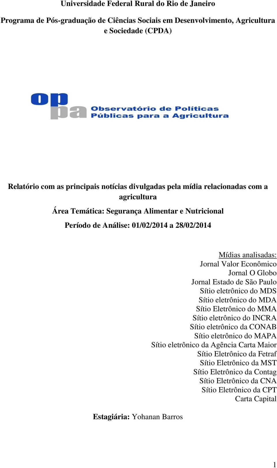 Valor Econômico Jornal O Globo Jornal Estado de São Paulo Sítio eletrônico do MDS Sítio eletrônico do MDA Sítio Eletrônico do MMA Sítio eletrônico do INCRA Sítio eletrônico da CONAB Sítio