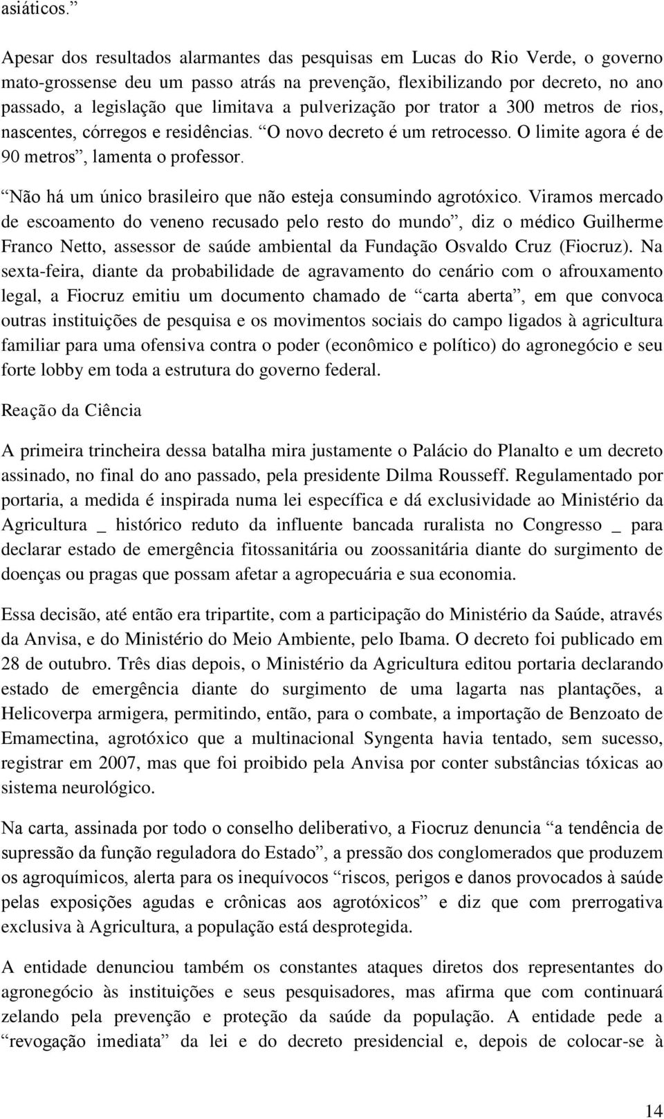 pulverização por trator a 300 metros de rios, nascentes, córregos e residências. O novo decreto é um retrocesso. O limite agora é de 90 metros, lamenta o professor.