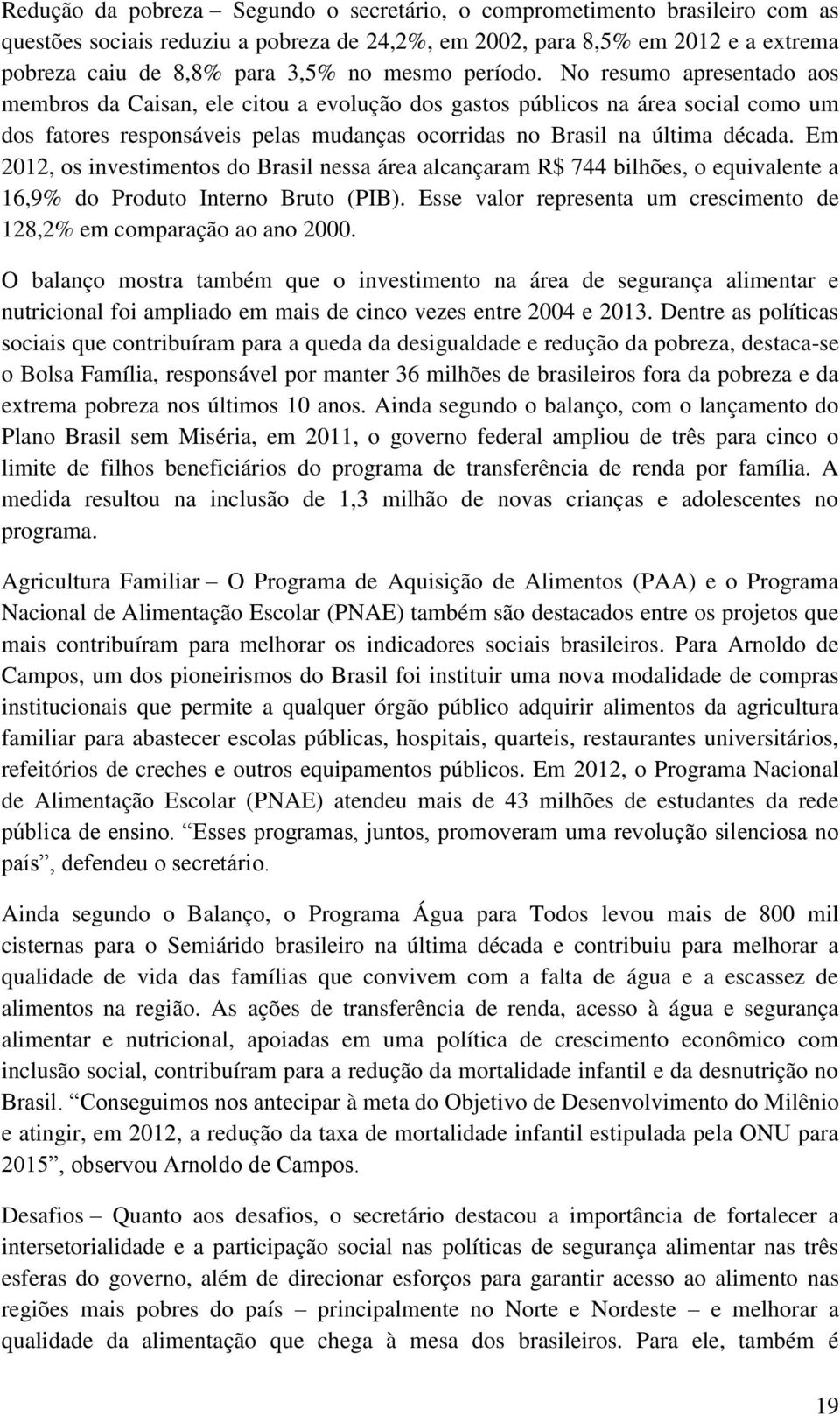 No resumo apresentado aos membros da Caisan, ele citou a evolução dos gastos públicos na área social como um dos fatores responsáveis pelas mudanças ocorridas no Brasil na última década.