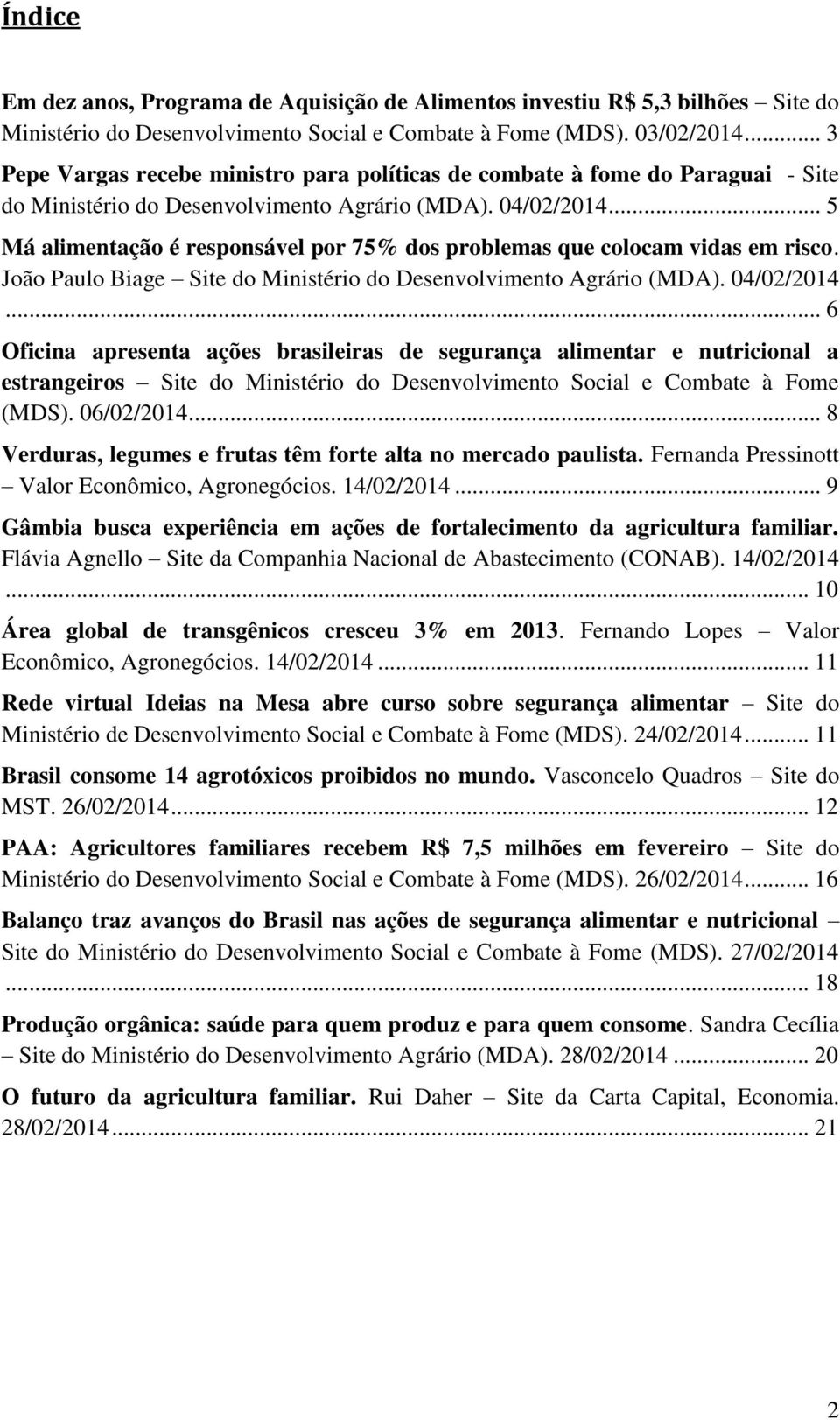 .. 5 Má alimentação é responsável por 75% dos problemas que colocam vidas em risco. João Paulo Biage Site do Ministério do Desenvolvimento Agrário (MDA). 04/02/2014.