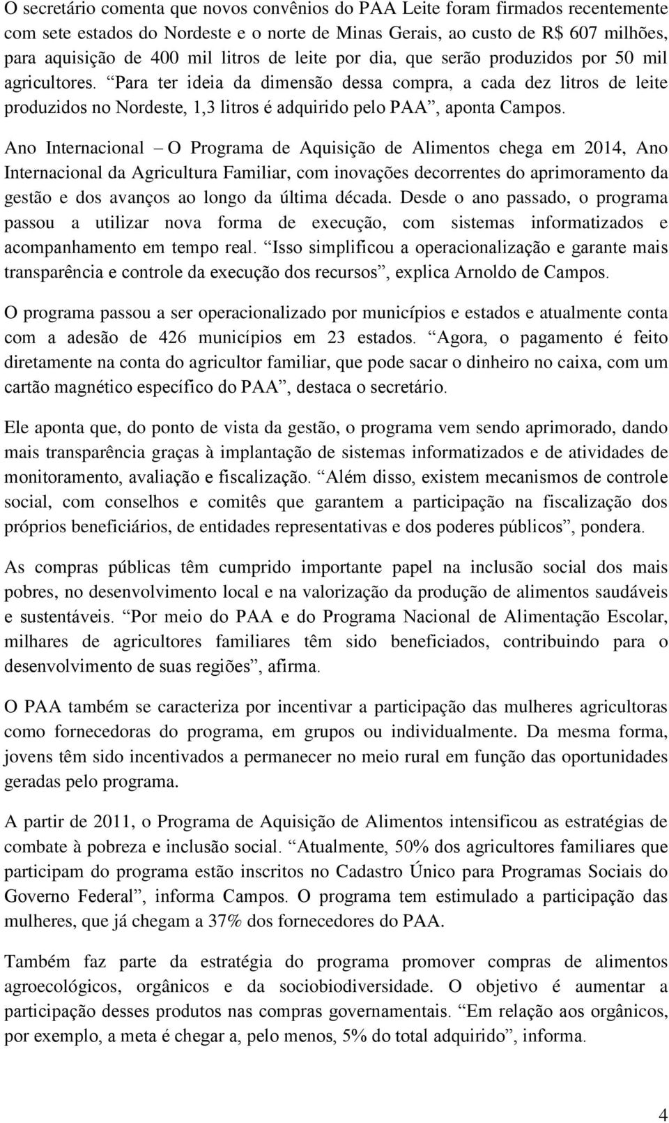 Para ter ideia da dimensão dessa compra, a cada dez litros de leite produzidos no Nordeste, 1,3 litros é adquirido pelo PAA, aponta Campos.