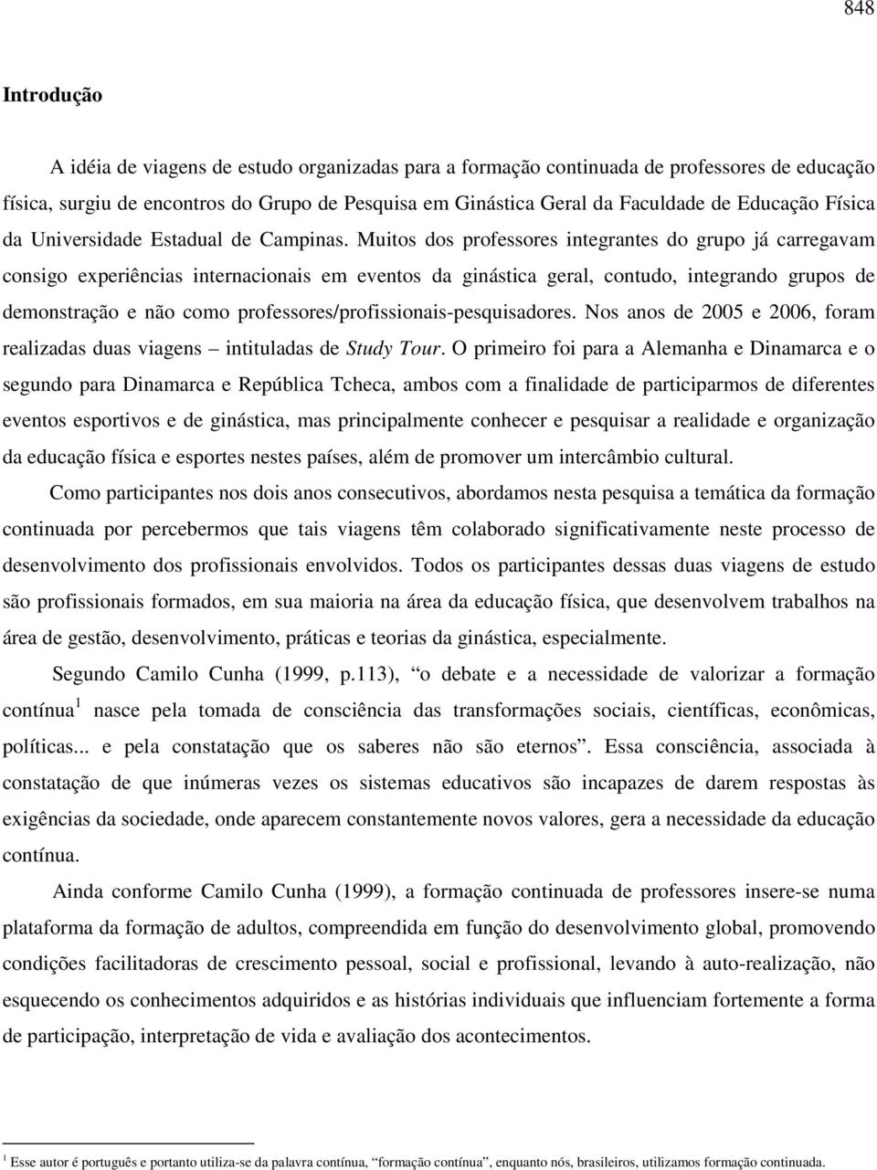 Muitos dos professores integrantes do grupo já carregavam consigo experiências internacionais em eventos da ginástica geral, contudo, integrando grupos de demonstração e não como