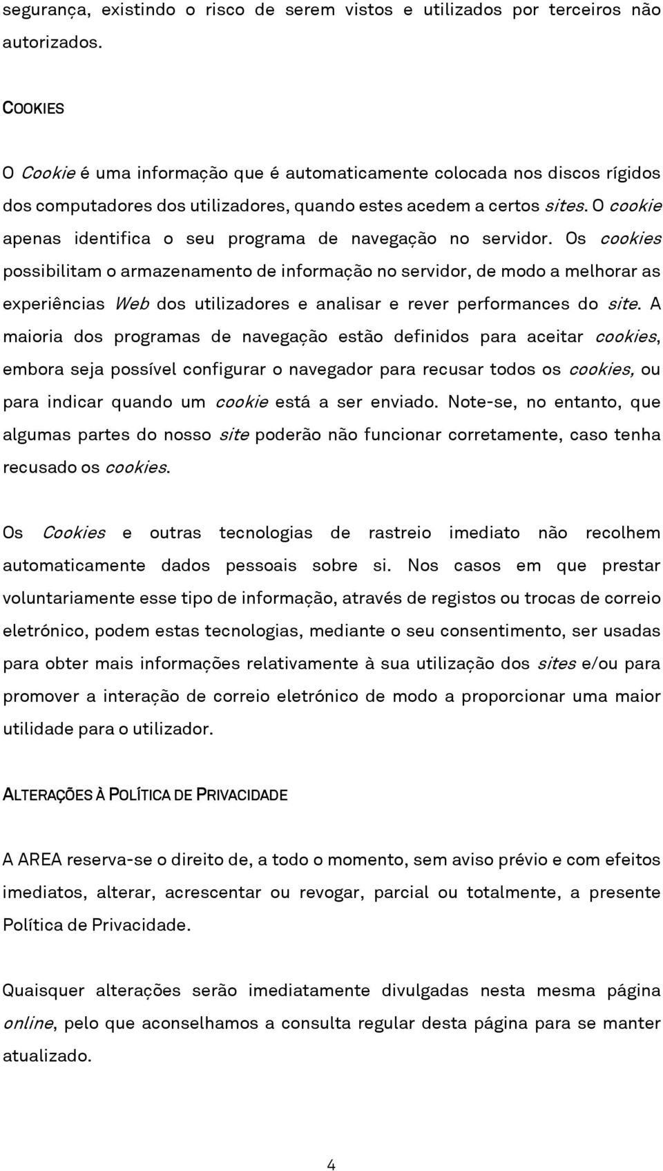 O cookie apenas identifica o seu programa de navegação no servidor.