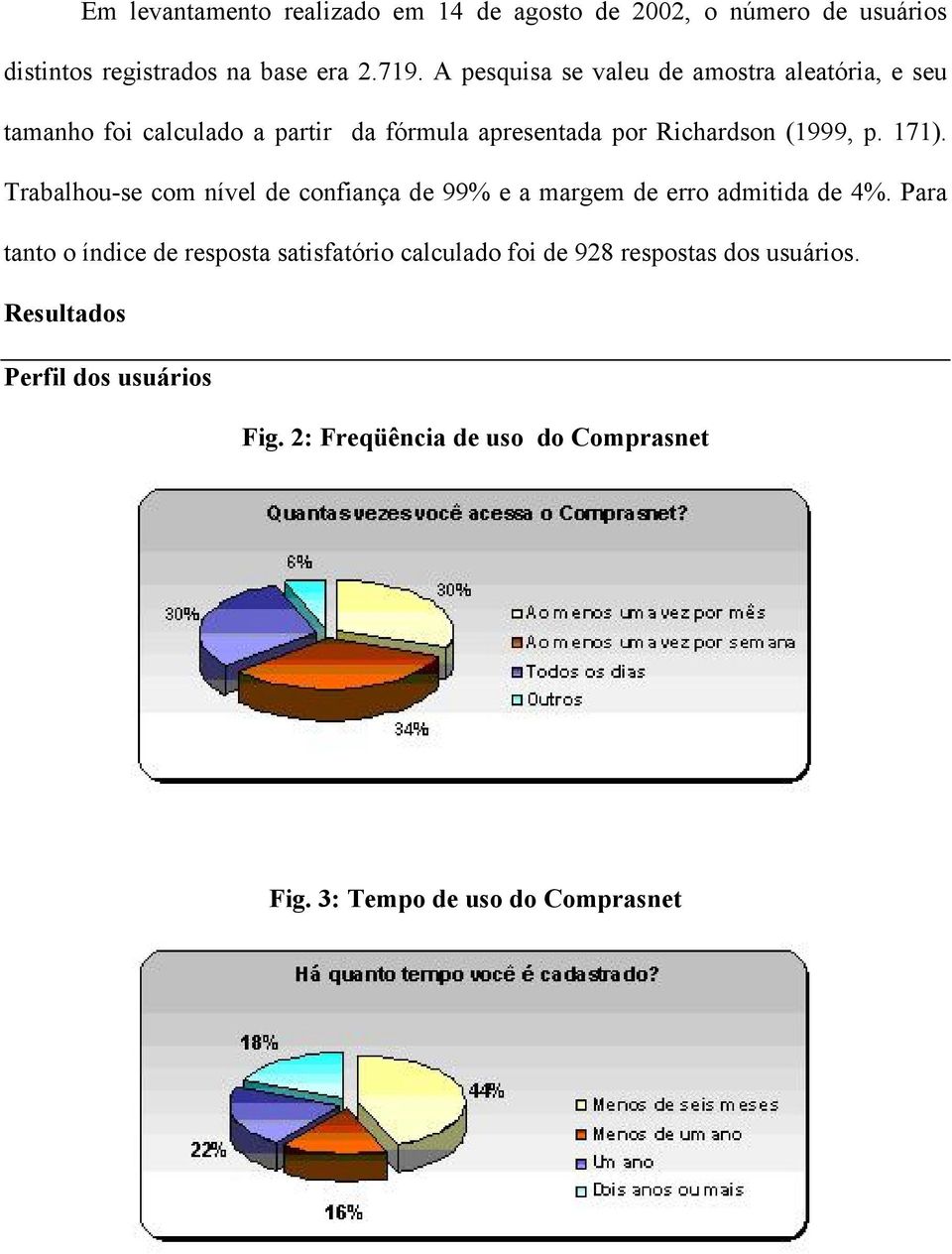 171). Trabalhou-se com nível de confiança de 99% e a margem de erro admitida de 4%.