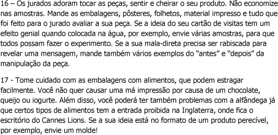 Se a ideia do seu cartão de visitas tem um efeito genial quando colocada na água, por exemplo, envie várias amostras, para que todos possam fazer o experimento.