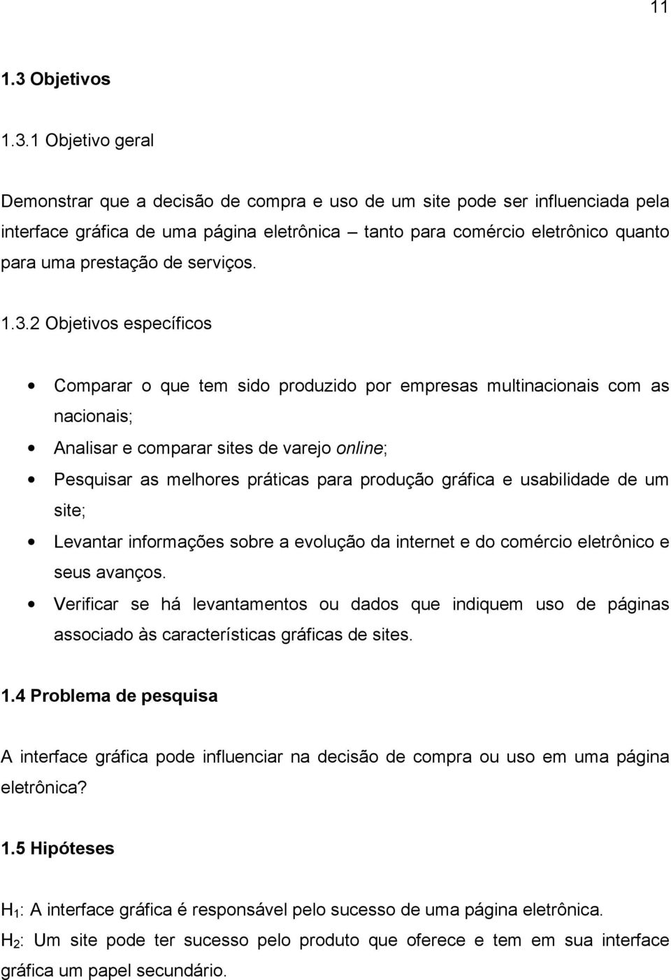 1 Objetivo geral Demonstrar que a decisão de compra e uso de um site pode ser influenciada pela interface gráfica de uma página eletrônica tanto para comércio eletrônico quanto para uma prestação de