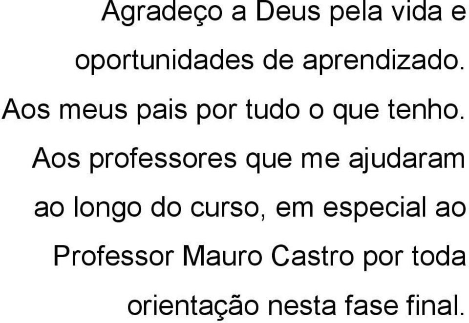 Aos professores que me ajudaram ao longo do curso, em