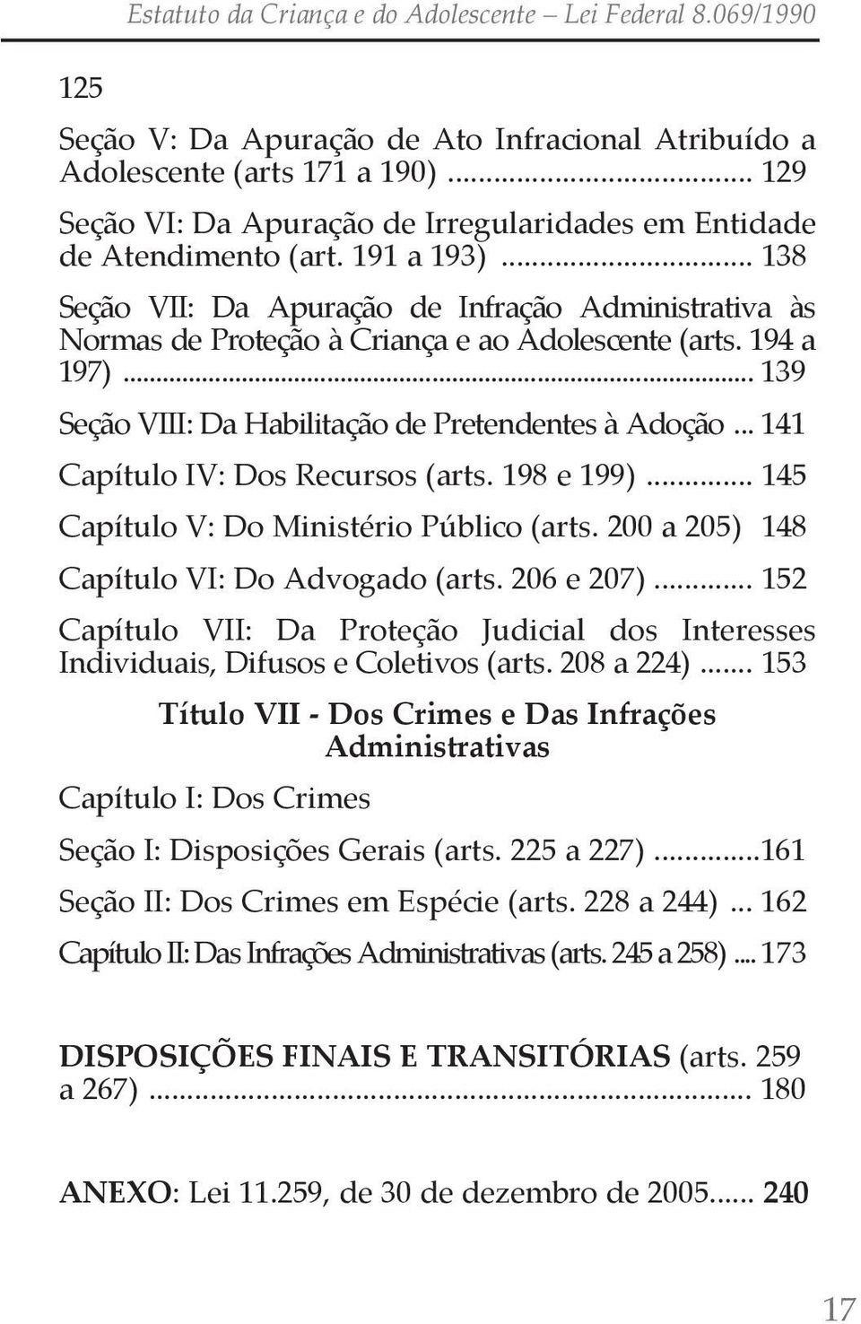 .. 141 capítulo iv: dos recursos (arts. 198 e 199)... 145 capítulo V: do Ministério Público (arts. 200 a 205) 148 capítulo Vi: do advogado (arts. 206 e 207).