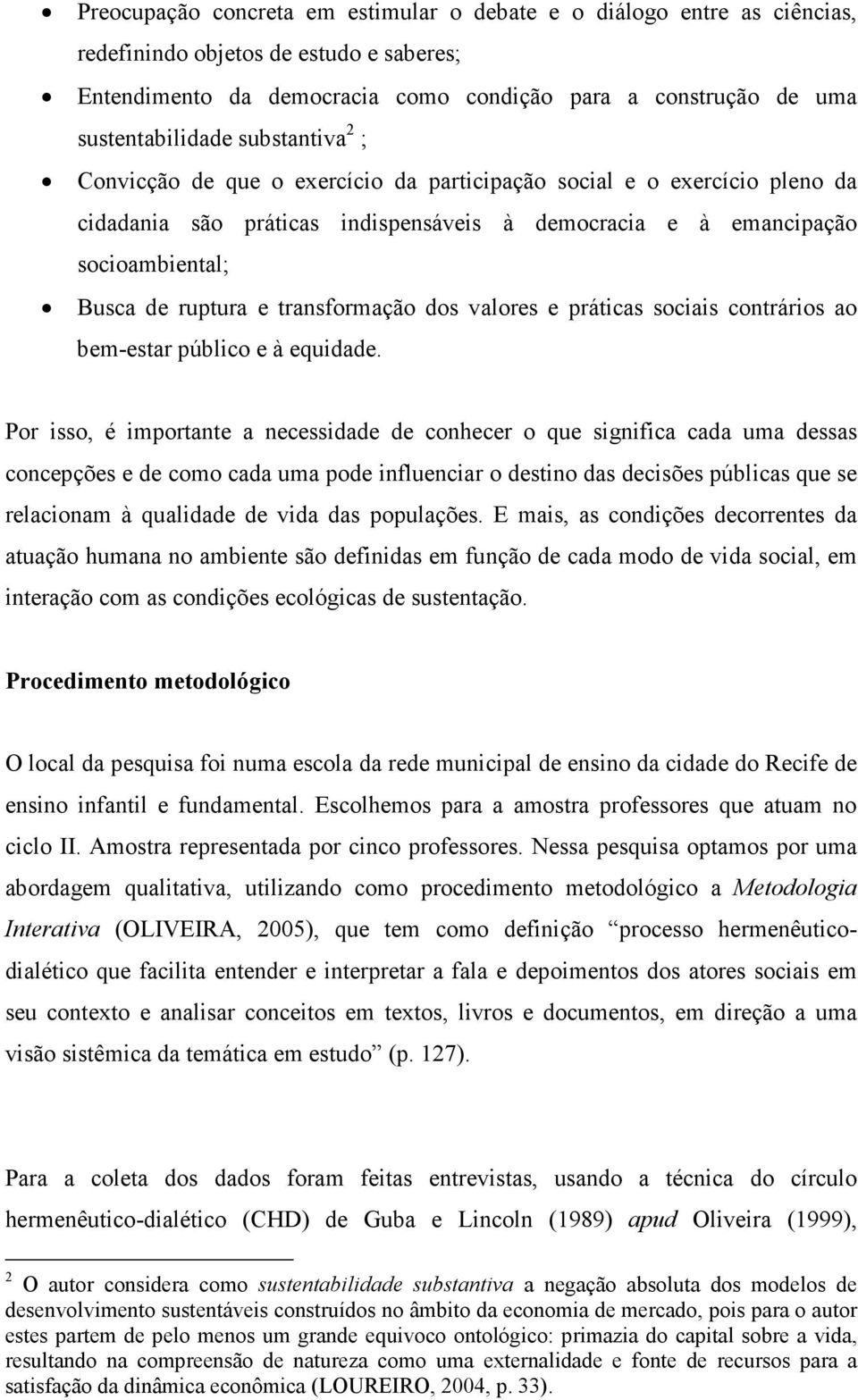 dos valores e práticas sociais contrários ao bem-estar público e à equidade.