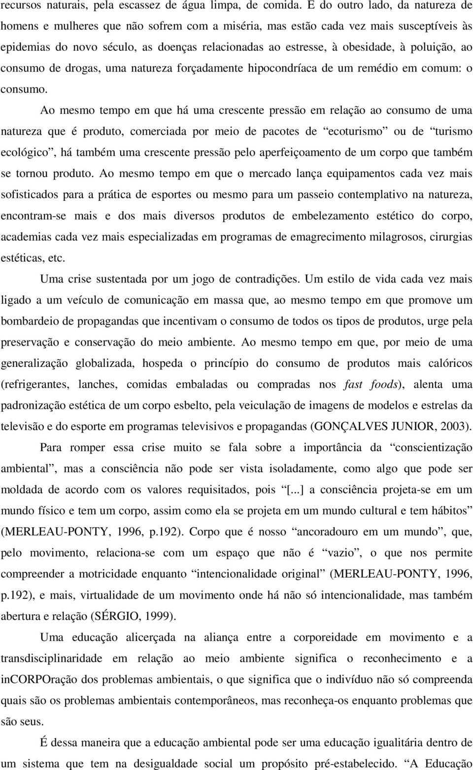 poluição, ao consumo de drogas, uma natureza forçadamente hipocondríaca de um remédio em comum: o consumo.