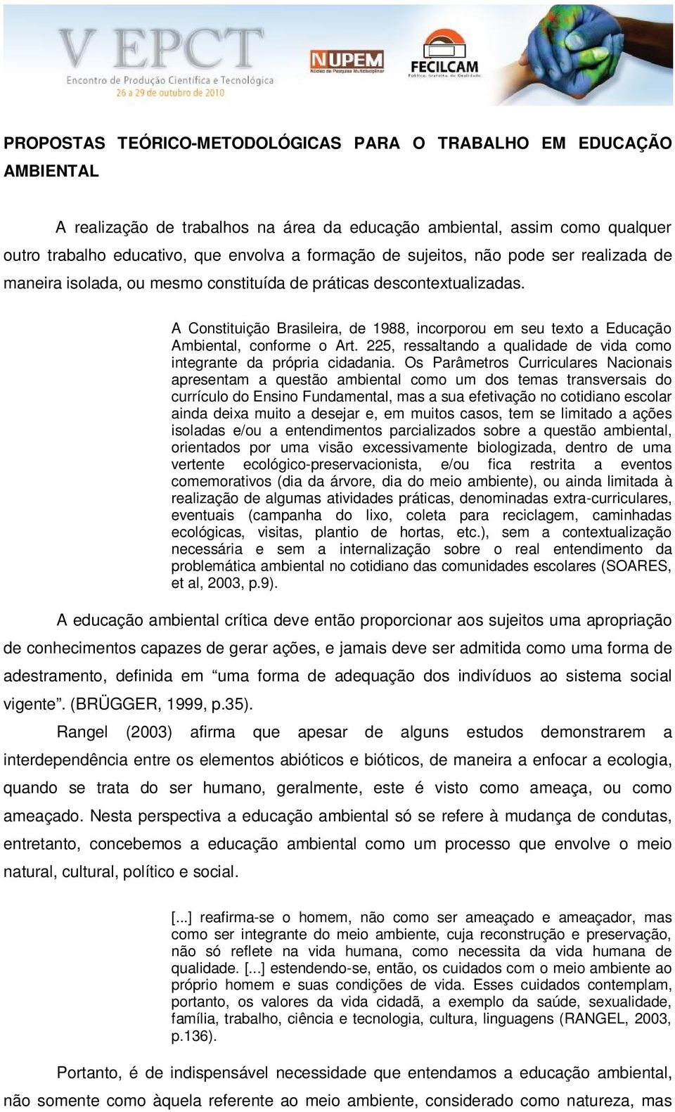 A Constituição Brasileira, de 1988, incorporou em seu texto a Educação Ambiental, conforme o Art. 225, ressaltando a qualidade de vida como integrante da própria cidadania.