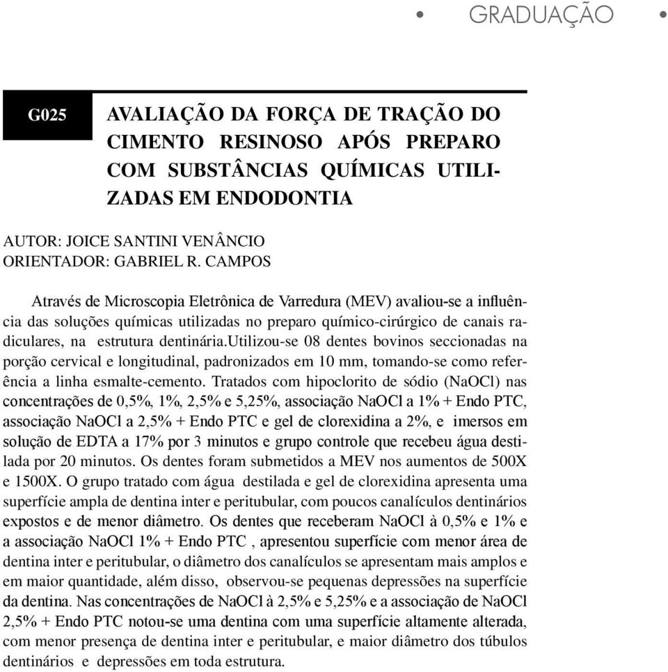 utilizou-se 08 dentes bovinos seccionadas na porção cervical e longitudinal, padronizados em 10 mm, tomando-se como referência a linha esmalte-cemento.