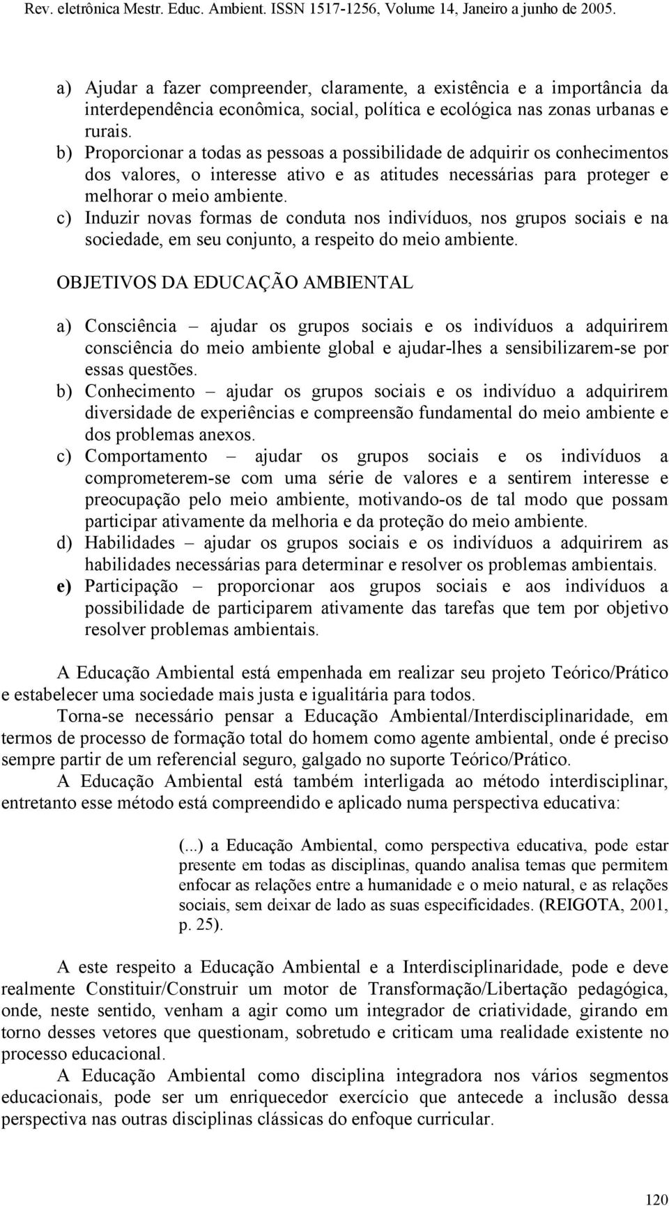 c) Induzir novas formas de conduta nos indivíduos, nos grupos sociais e na sociedade, em seu conjunto, a respeito do meio ambiente.