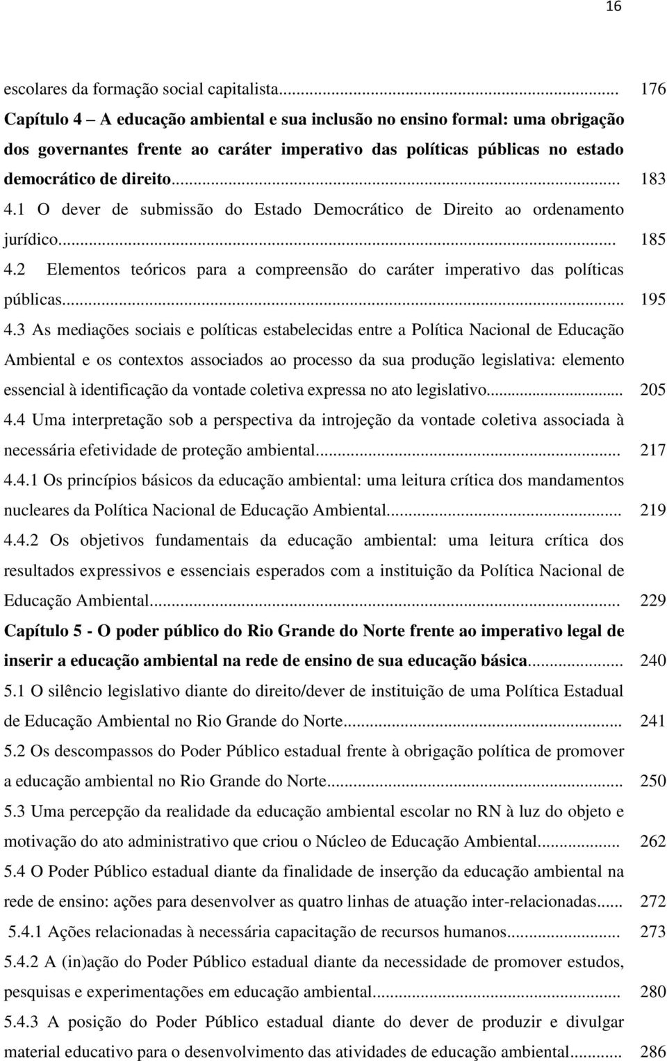 .. 4.2 Elementos teóricos para a compreensão do caráter imperativo das políticas públicas... 4.3 As mediações sociais e políticas estabelecidas entre a Política Nacional de Educação Ambiental e os