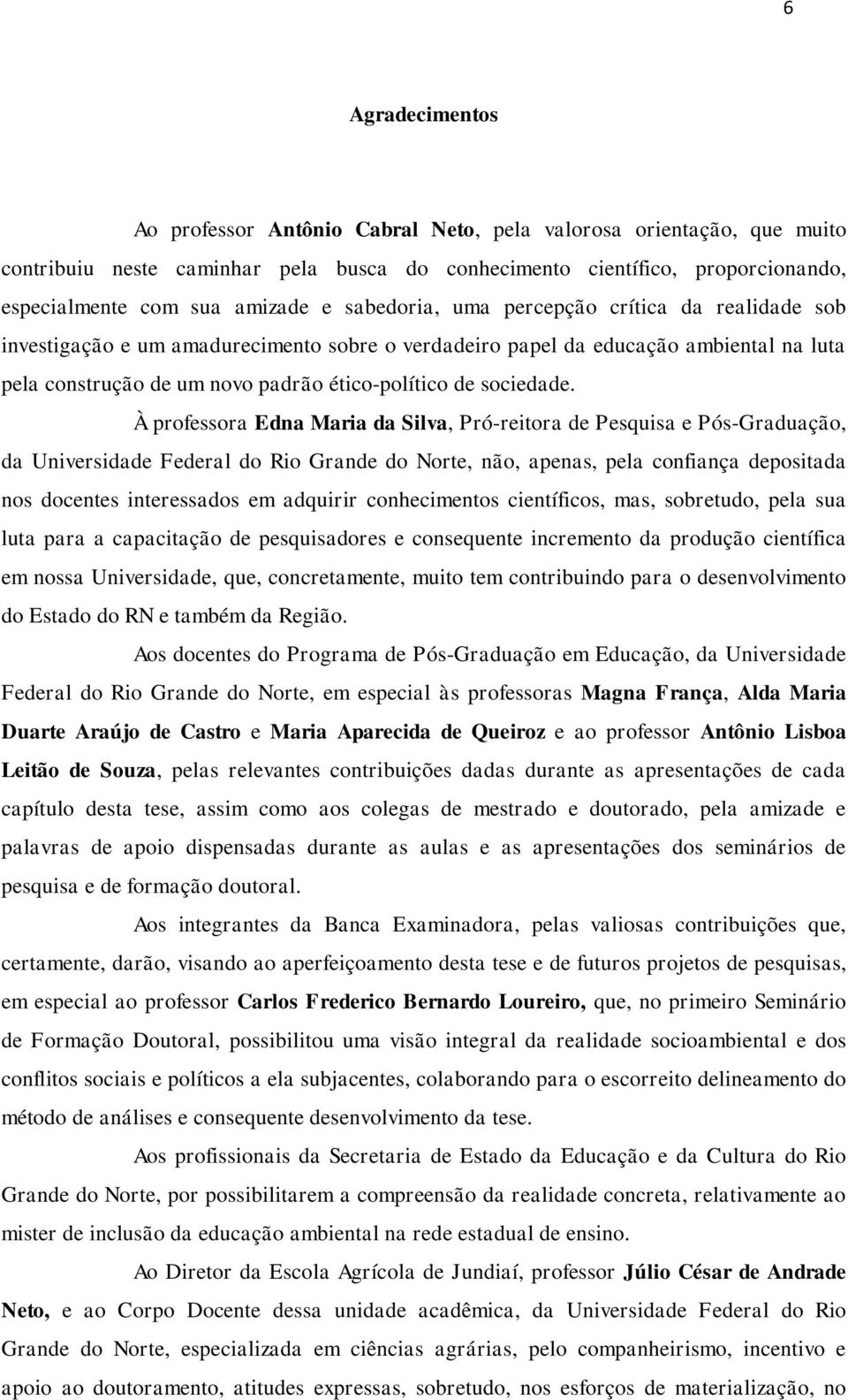 À professora Edna Maria da Silva, Pró-reitora de Pesquisa e Pós-Graduação, da Universidade Federal do Rio Grande do Norte, não, apenas, pela confiança depositada nos docentes interessados em adquirir