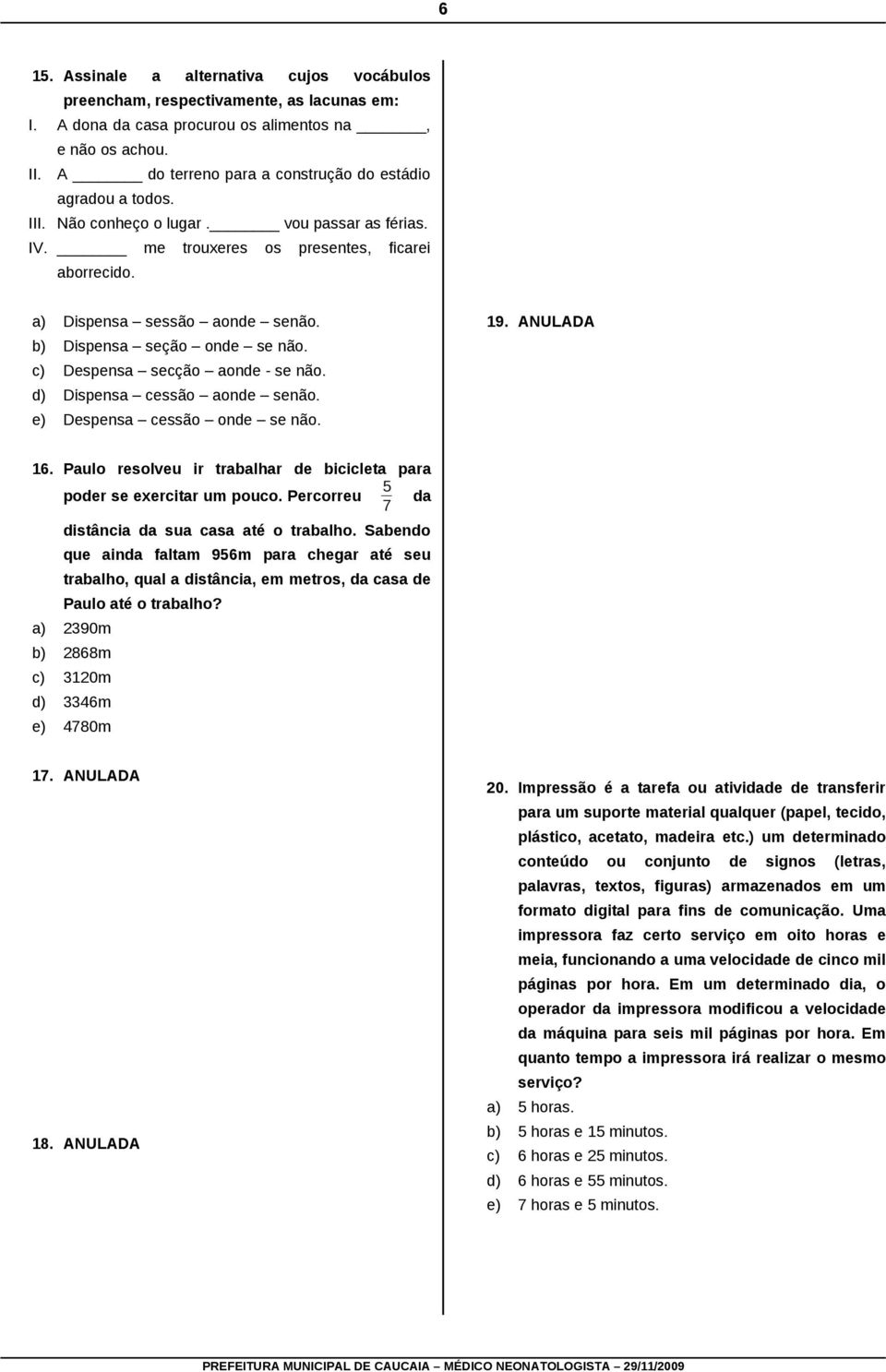 b) Dispensa seção onde se não. c) Despensa secção aonde - se não. d) Dispensa cessão aonde senão. e) Despensa cessão onde se não. 19. ANULADA 16.