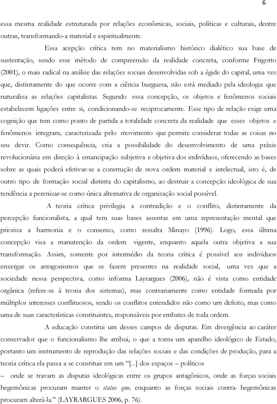 relações sociais desenvolvidas sob a égide do capital, uma vez que, distintamente do que ocorre com a ciência burguesa, não está mediado pela ideologia que naturaliza as relações capitalistas.