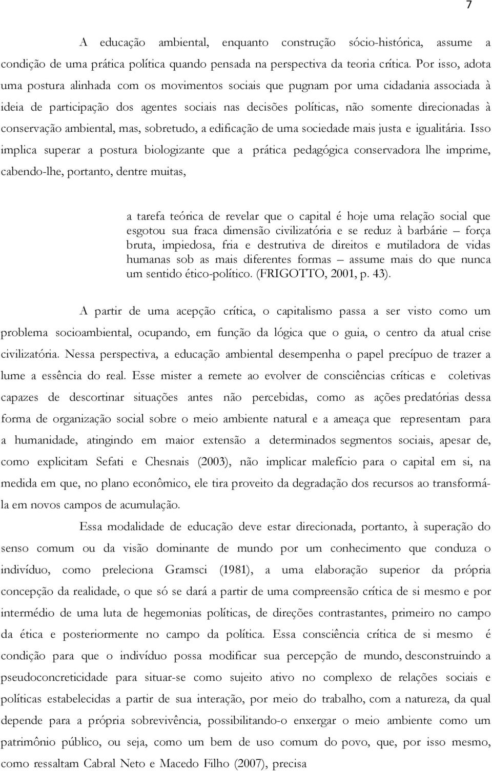 conservação ambiental, mas, sobretudo, a edificação de uma sociedade mais justa e igualitária.