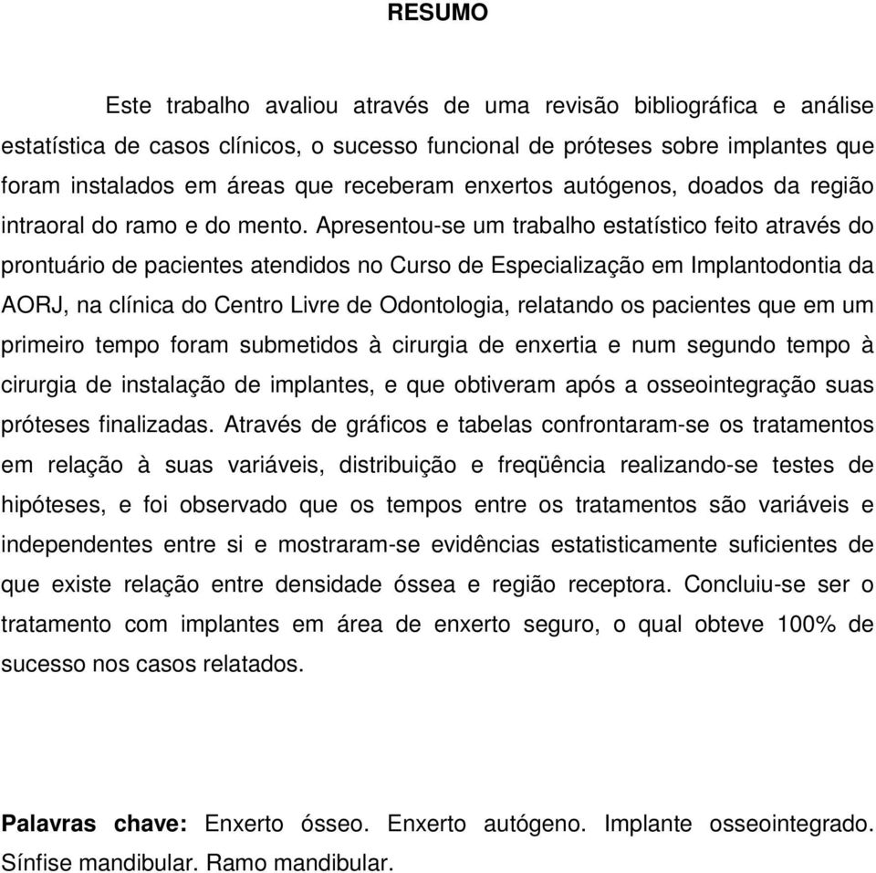 Apresentou-se um trabalho estatístico feito através do prontuário de pacientes atendidos no Curso de Especialização em Implantodontia da AORJ, na clínica do Centro Livre de Odontologia, relatando os