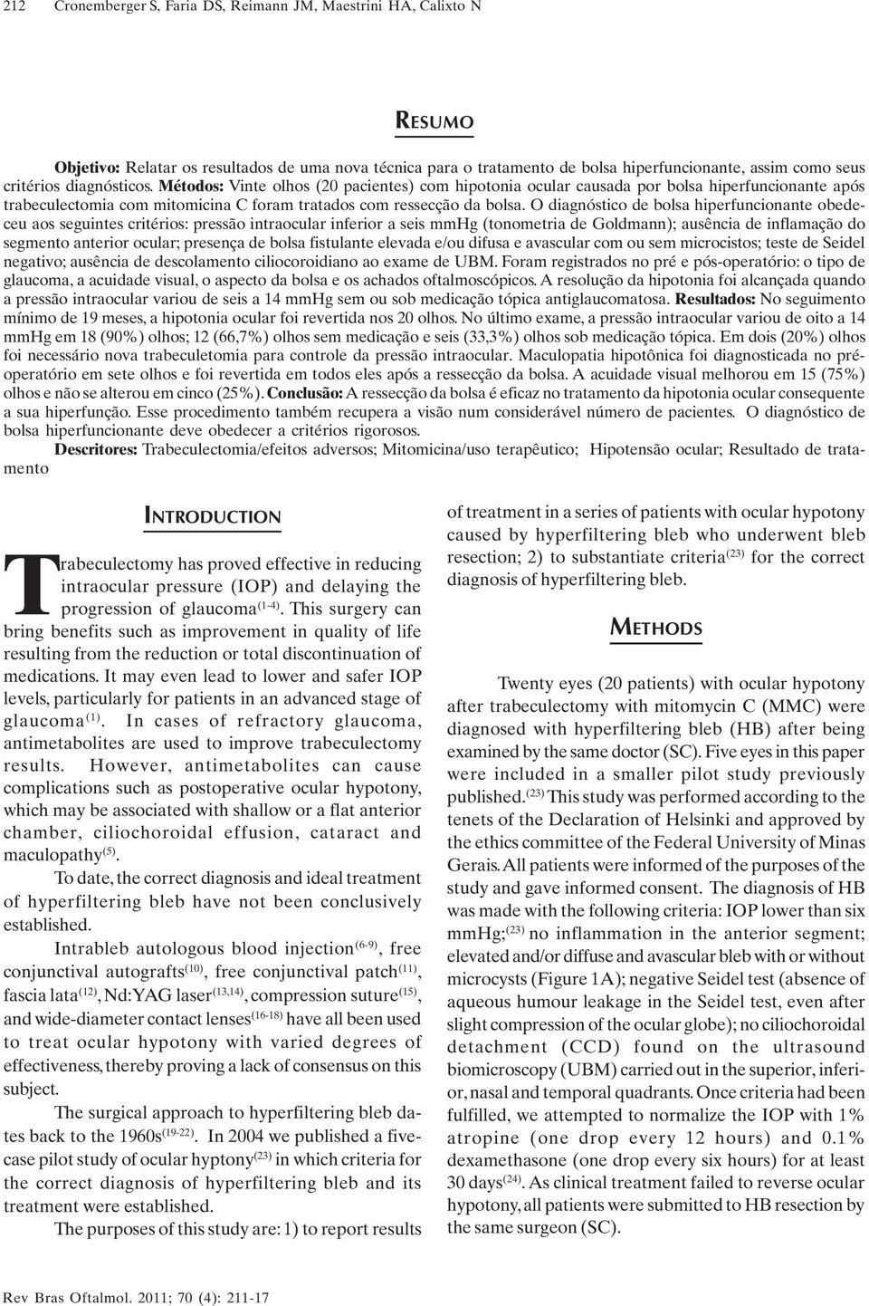 O diagnóstico de bolsa hiperfuncionante obedeceu aos seguintes critérios: pressão intraocular inferior a seis mmhg (tonometria de Goldmann); ausência de inflamação do segmento anterior ocular;