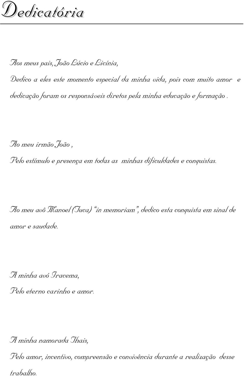 Ao meu irmão João, Pelo estímulo e presença em todas as minhas dificuldades e conquistas.