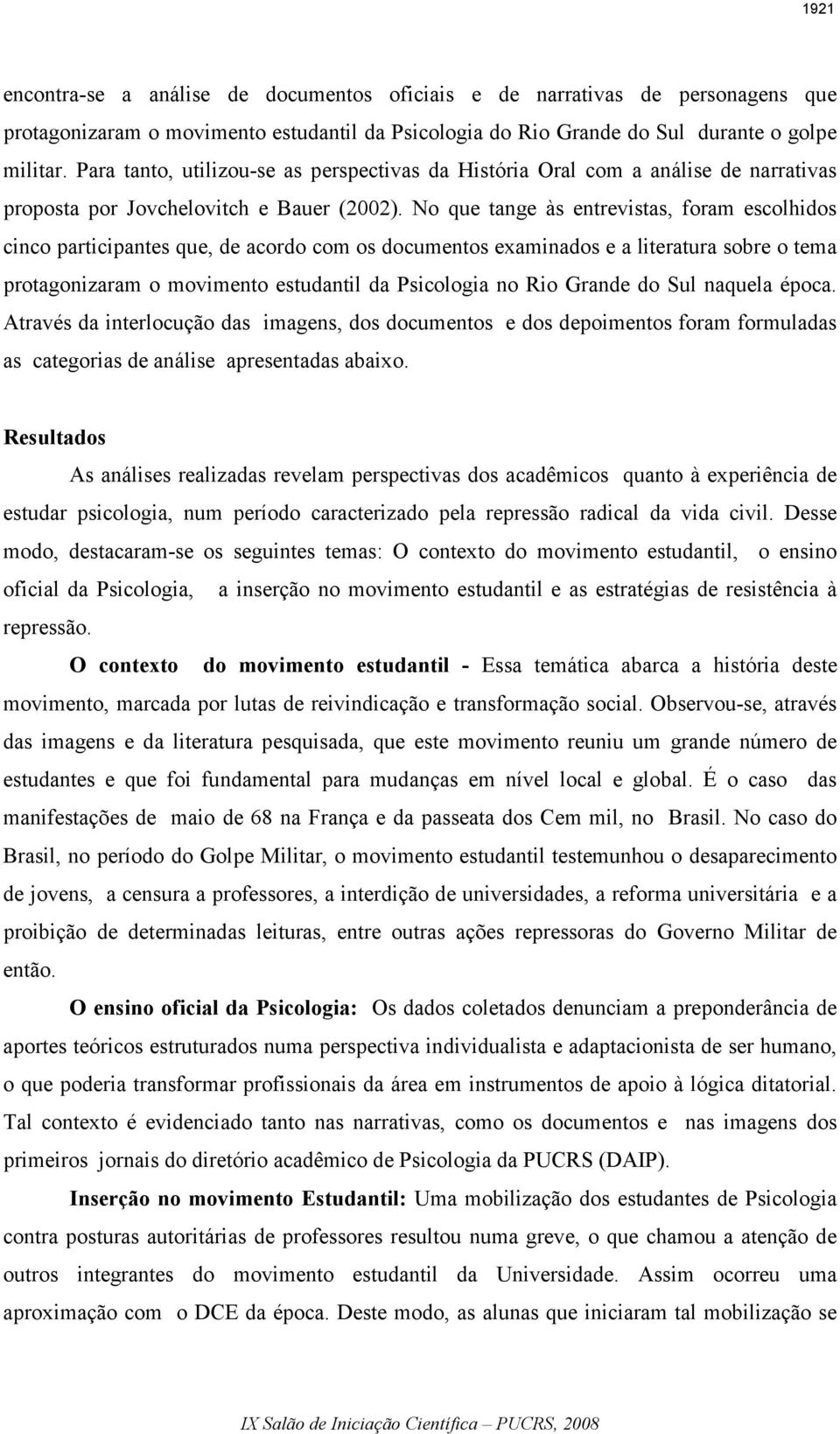 No que tange às entrevistas, foram escolhidos cinco participantes que, de acordo com os documentos examinados e a literatura sobre o tema protagonizaram o movimento estudantil da Psicologia no Rio