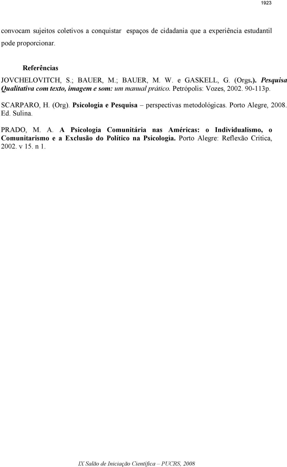 Petrópolis: Vozes, 2002. 90-113p. SCARPARO, H. (Org). Psicologia e Pesquisa perspectivas metodológicas. Porto Alegre, 2008. Ed. Sulina.
