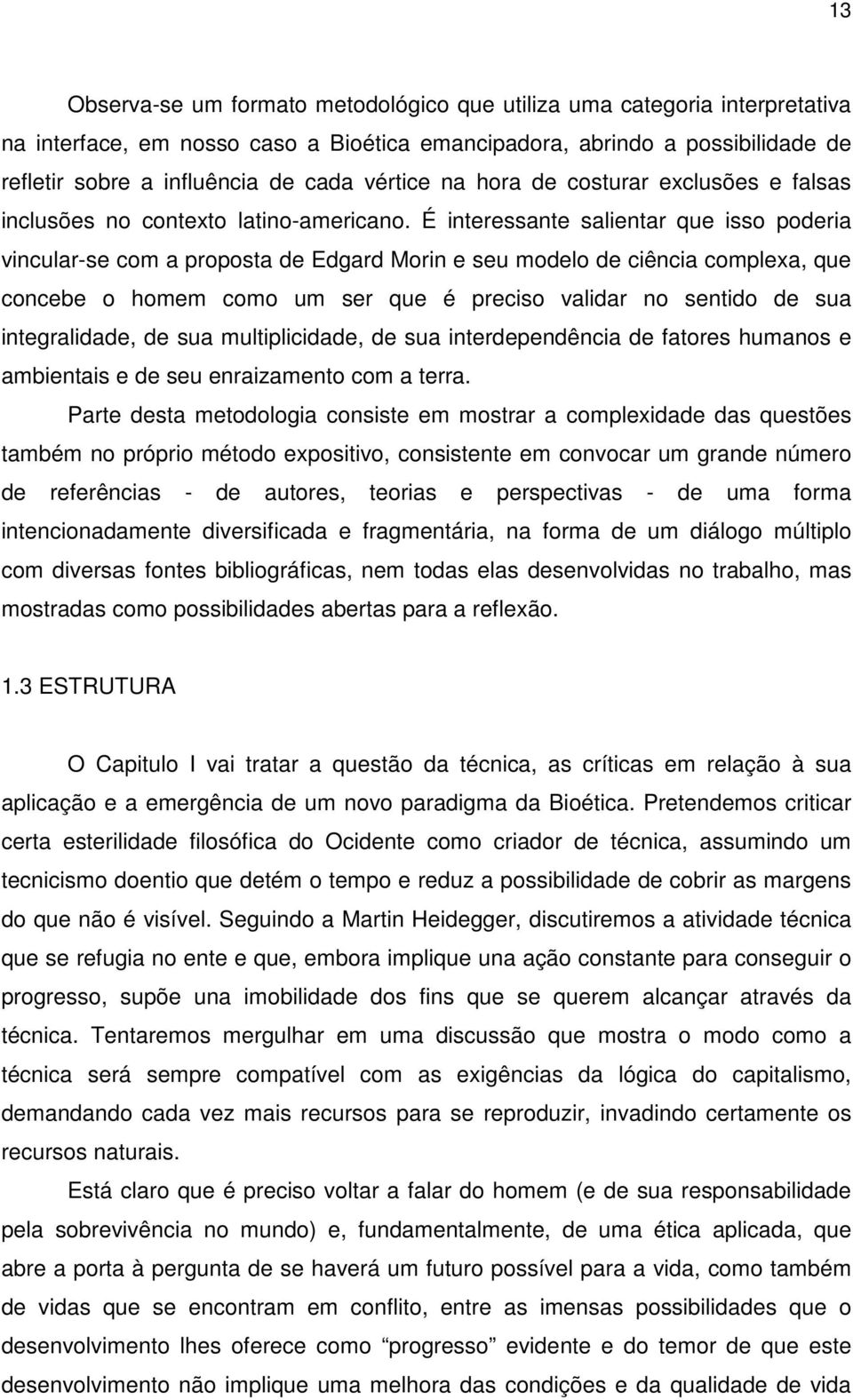 É interessante salientar que isso poderia vincular-se com a proposta de Edgard Morin e seu modelo de ciência complexa, que concebe o homem como um ser que é preciso validar no sentido de sua