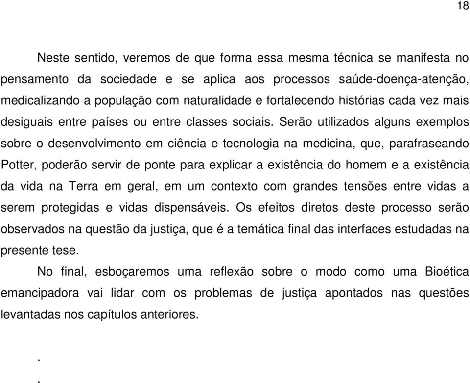 Serão utilizados alguns exemplos sobre o desenvolvimento em ciência e tecnologia na medicina, que, parafraseando Potter, poderão servir de ponte para explicar a existência do homem e a existência da