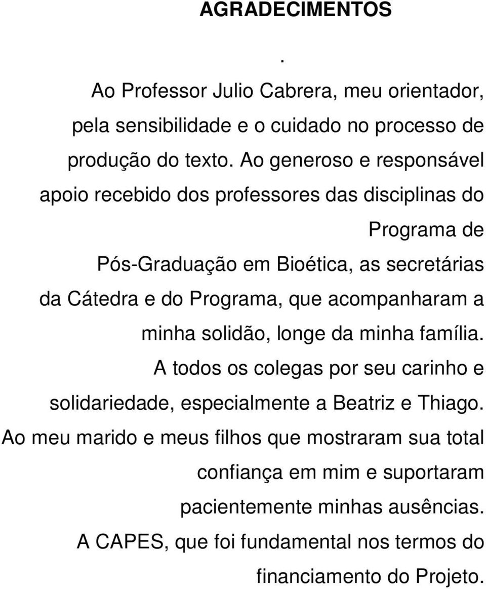 Programa, que acompanharam a minha solidão, longe da minha família.