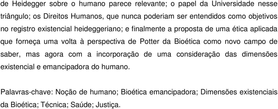 perspectiva de Potter da Bioética como novo campo de saber, mas agora com a incorporação de uma consideração das dimensões existencial