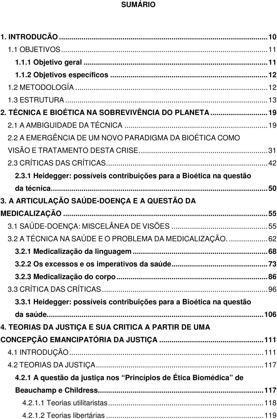 3 CRÍTICAS DAS CRÍTICAS... 42 2.3.1 Heidegger: possíveis contribuições para a Bioética na questão da técnica.... 50 3. A ARTICULAÇÃO SAÚDE-DOENÇA E A QUESTÃO DA MEDICALIZAÇÃO... 55 3.