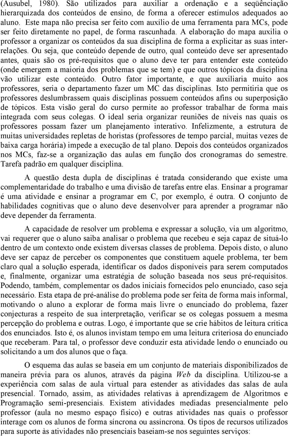 A elaboração do mapa auxilia o professor a organizar os conteúdos da sua disciplina de forma a explicitar as suas interrelações.