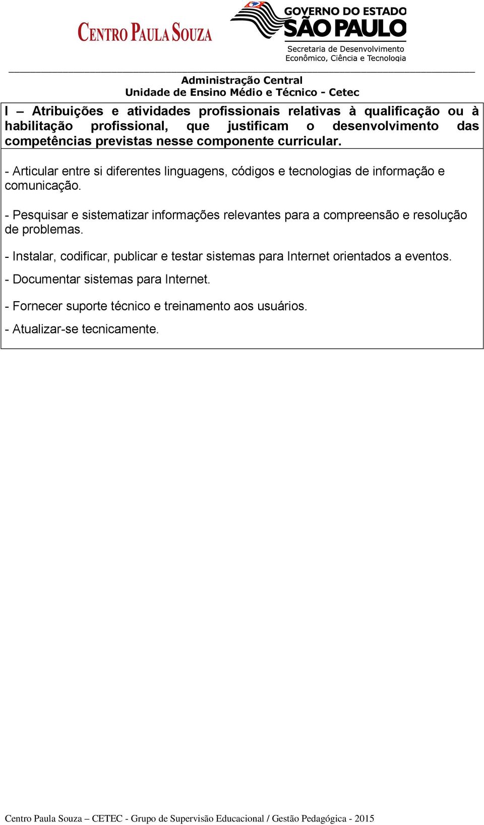 - Pesquisar e sistematizar informações relevantes para a compreensão e resolução de problemas.