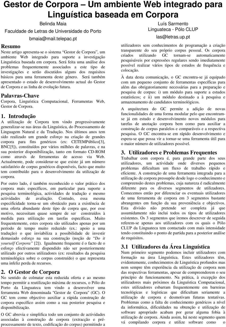 Será feita uma análise dos problemas frequentemente associados a este tipo de investigações e serão discutidos alguns dos requisitos básicos para uma ferramenta deste género.