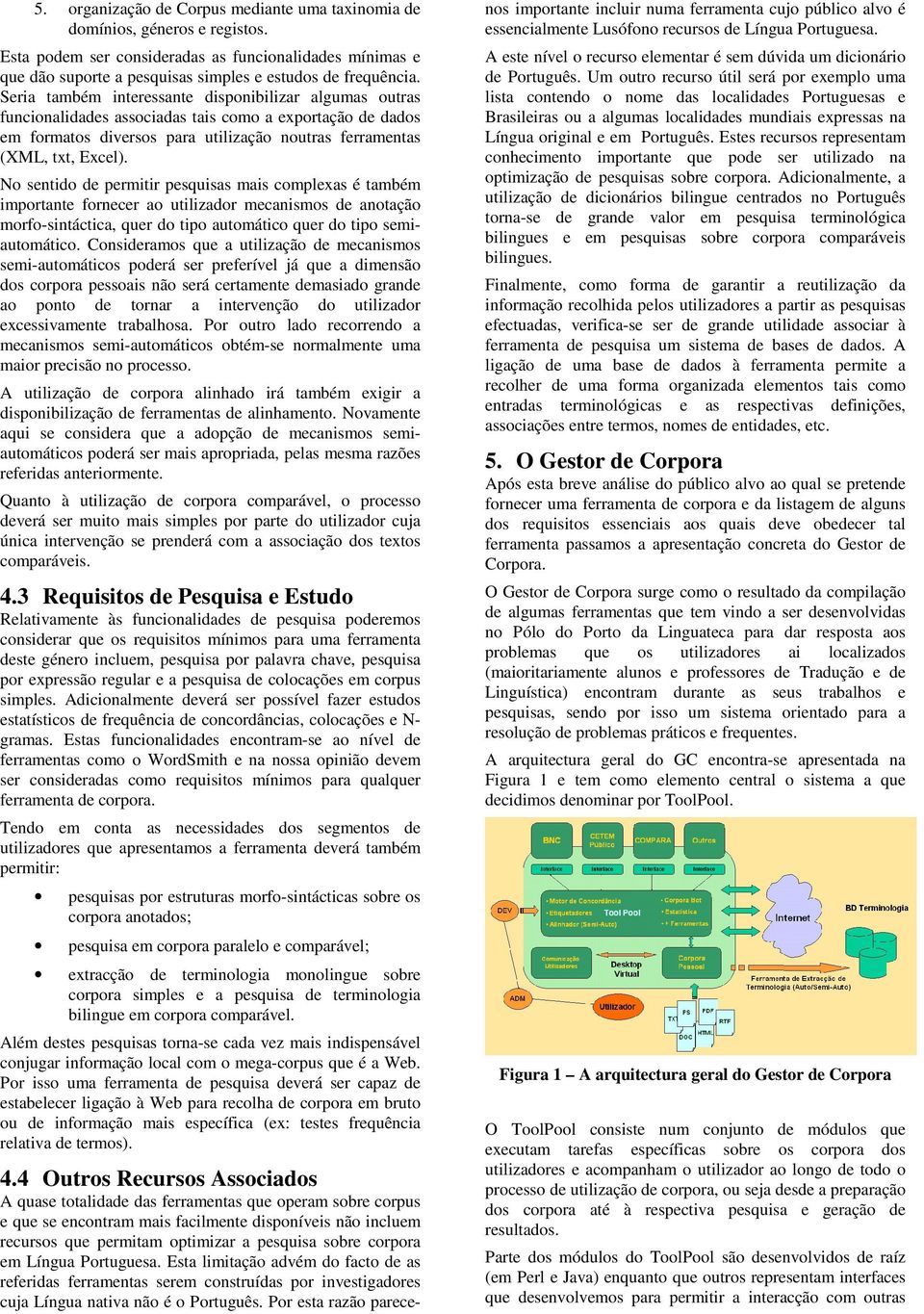 No sentido de permitir pesquisas mais complexas é também importante fornecer ao utilizador mecanismos de anotação morfo-sintáctica, quer do tipo automático quer do tipo semiautomático.