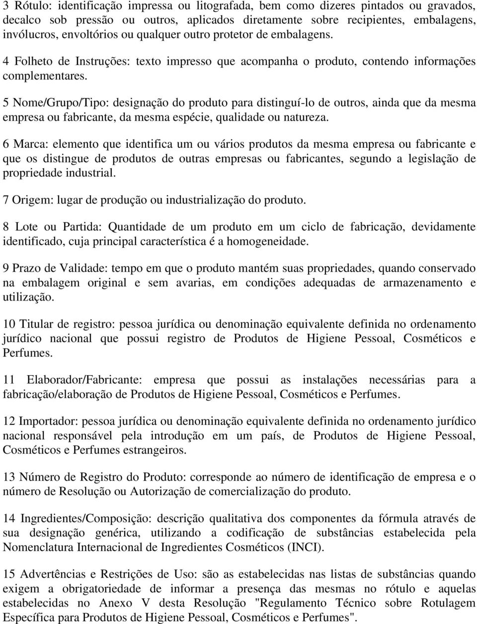 5 Nome/Grupo/Tipo: designação do produto para distinguí-lo de outros, ainda que da mesma empresa ou fabricante, da mesma espécie, qualidade ou natureza.