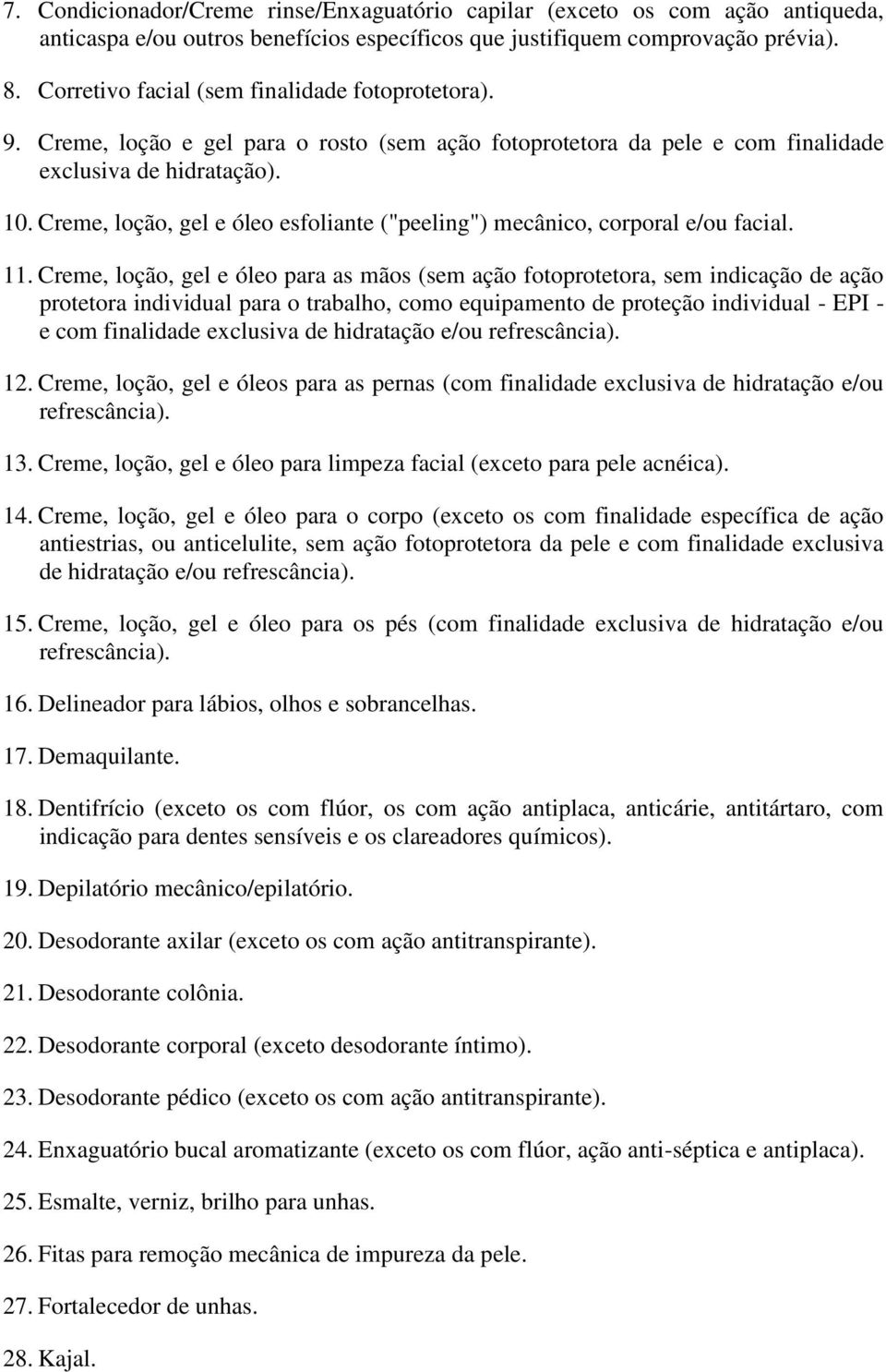 Creme, loção, gel e óleo esfoliante ("peeling") mecânico, corporal e/ou facial. 11.