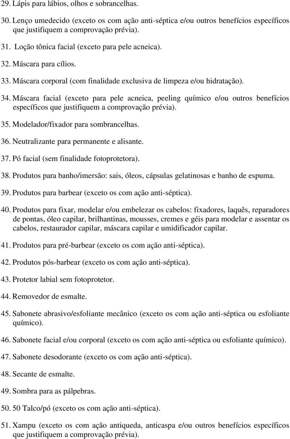 Máscara facial (exceto para pele acneica, peeling químico e/ou outros benefícios específicos que justifiquem a comprovação prévia). 35. Modelador/fixador para sombrancelhas. 36.