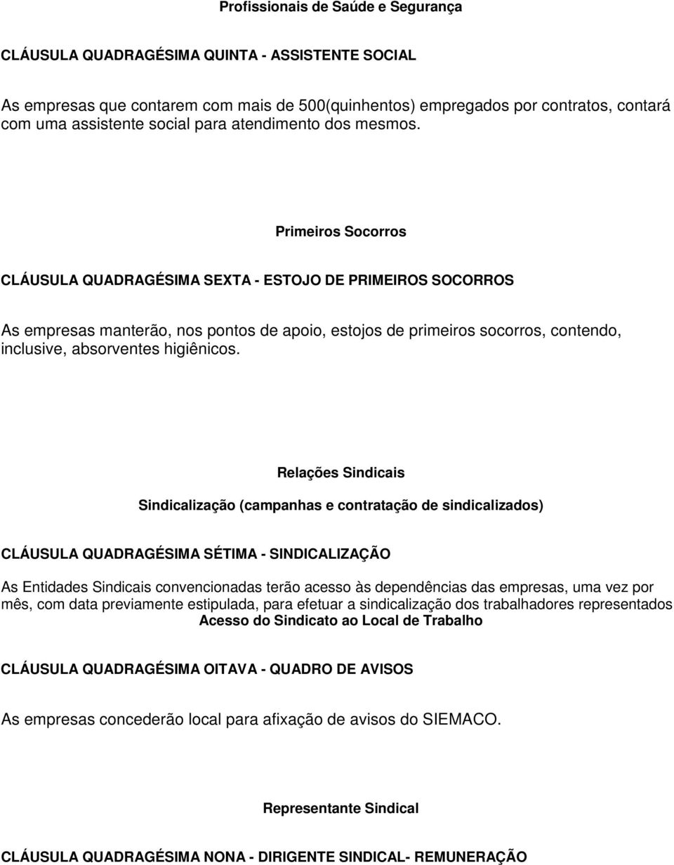 Primeiros Socorros CLÁUSULA QUADRAGÉSIMA SEXTA - ESTOJO DE PRIMEIROS SOCORROS As empresas manterão, nos pontos de apoio, estojos de primeiros socorros, contendo, inclusive, absorventes higiênicos.