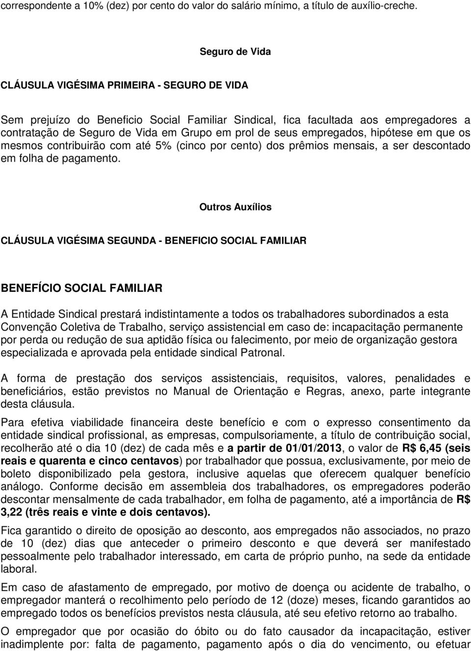 empregados, hipótese em que os mesmos contribuirão com até 5% (cinco por cento) dos prêmios mensais, a ser descontado em folha de pagamento.