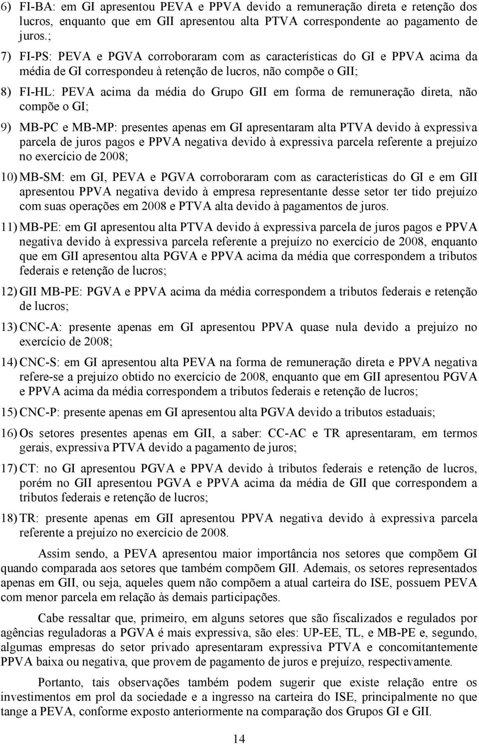 de remuneração direta, não compõe o GI; 9) MB-PC e MB-MP: presentes apenas em GI apresentaram alta PTVA devido à expressiva parcela de juros pagos e PPVA negativa devido à expressiva parcela