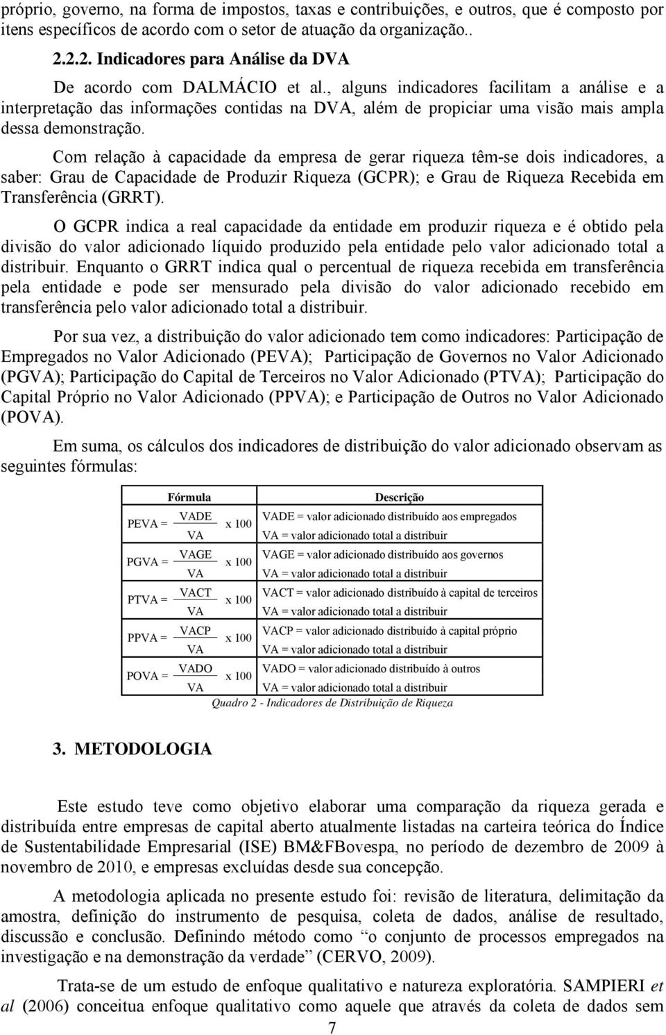 , alguns indicadores facilitam a análise e a interpretação das informações contidas na DVA, além de propiciar uma visão mais ampla dessa demonstração.