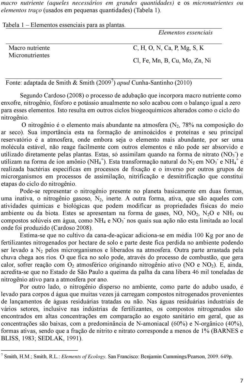 (2008) o processo de adubação que incorpora macro nutriente como enxofre, nitrogênio, fósforo e potássio anualmente no solo acabou com o balanço igual a zero para esses elementos.