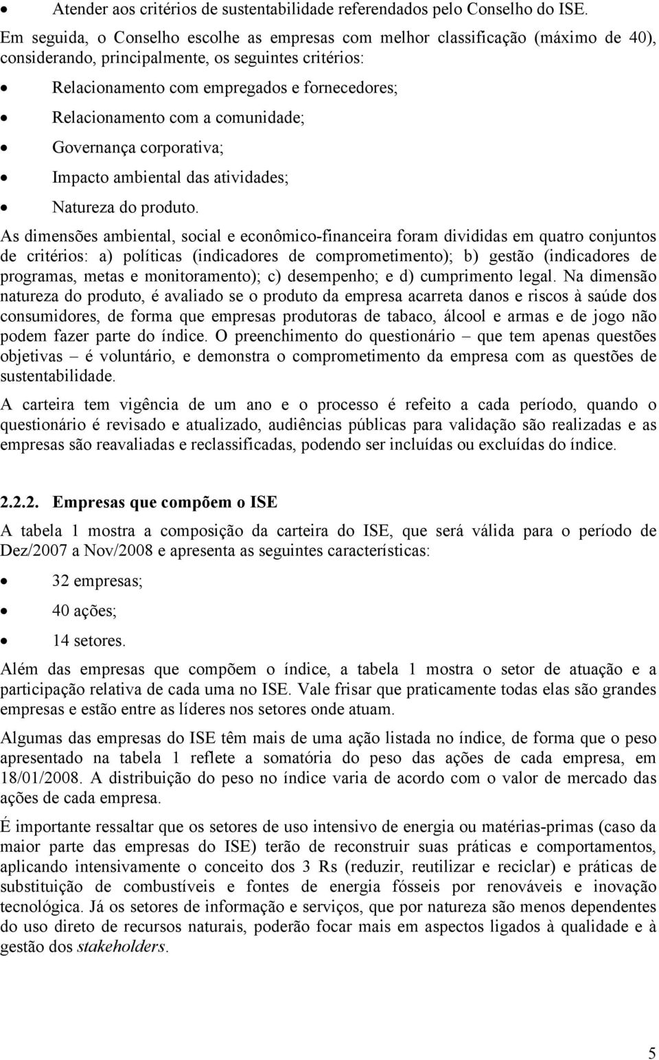 com a comunidade; Governança corporativa; Impacto ambiental das atividades; Natureza do produto.