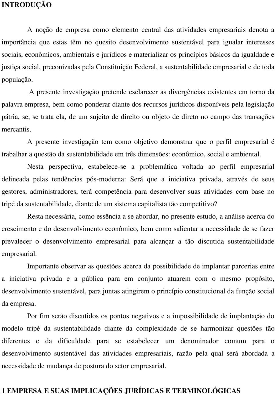 A presente investigação pretende esclarecer as divergências existentes em torno da palavra empresa, bem como ponderar diante dos recursos jurídicos disponíveis pela legislação pátria, se, se trata