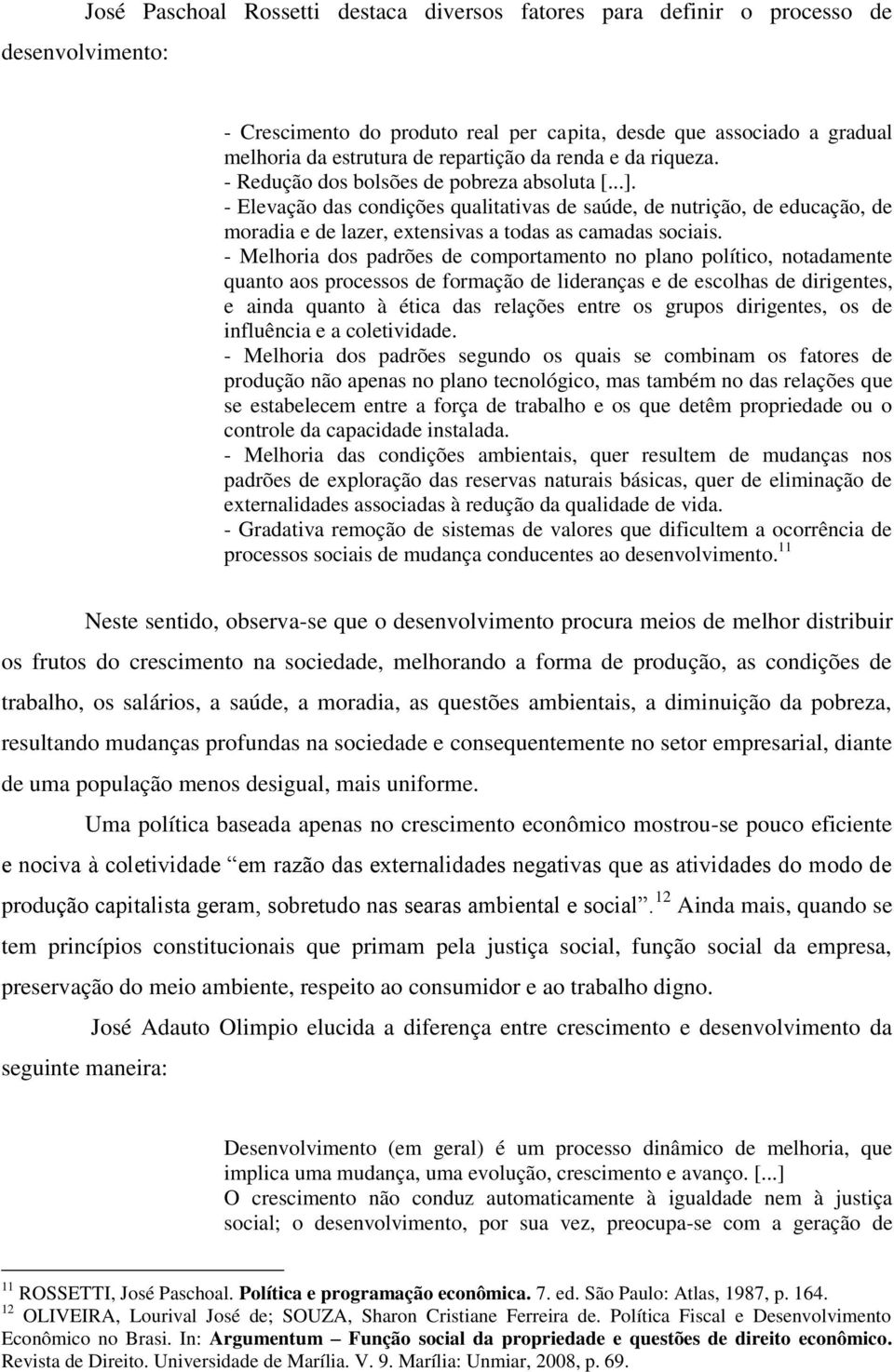 - Elevação das condições qualitativas de saúde, de nutrição, de educação, de moradia e de lazer, extensivas a todas as camadas sociais.